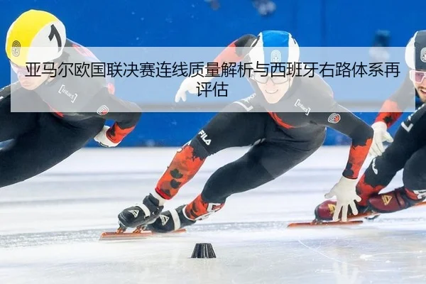 ya-ma-er-ou-guo-lian-jue-sai-lian-xian-zhi-liang-jie-xi-yu-xi-ban-ya-you-lu-ti-xi-zai-ping-gu-2-674.jpg